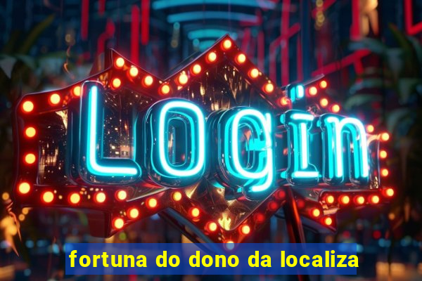 fortuna do dono da localiza